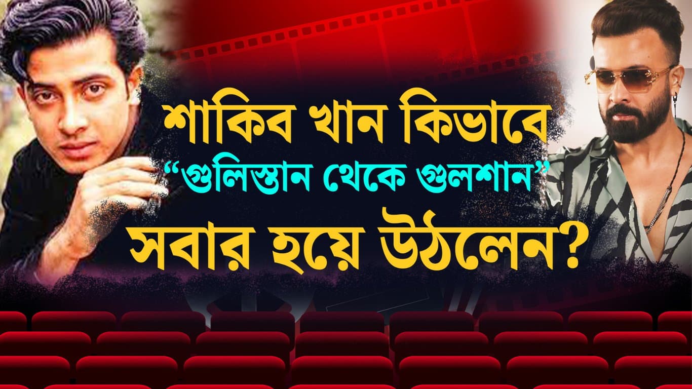 শাকিব খান কিভাবে “গুলিস্তান থেকে গুলশান” সবার হয়ে উঠলেন?