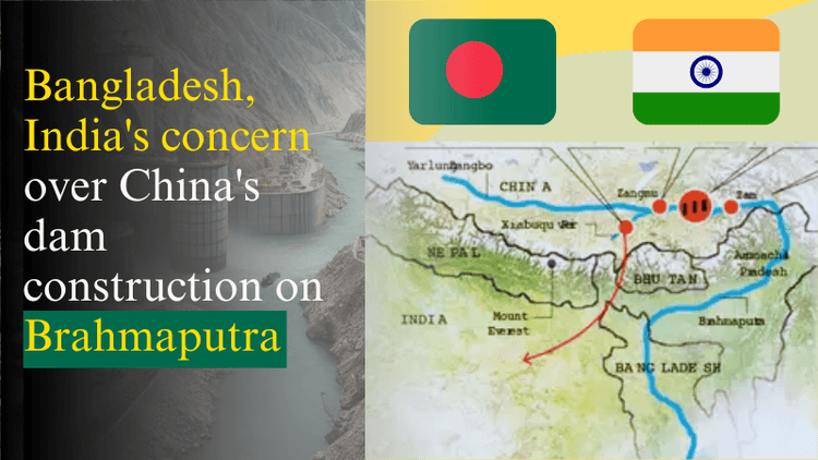 ব্রহ্মপুত্র নদের ওপর চীনের বাঁধ নির্মাণ নিয়ে বাংলাদেশ ও ভারতের উদ্বেগ