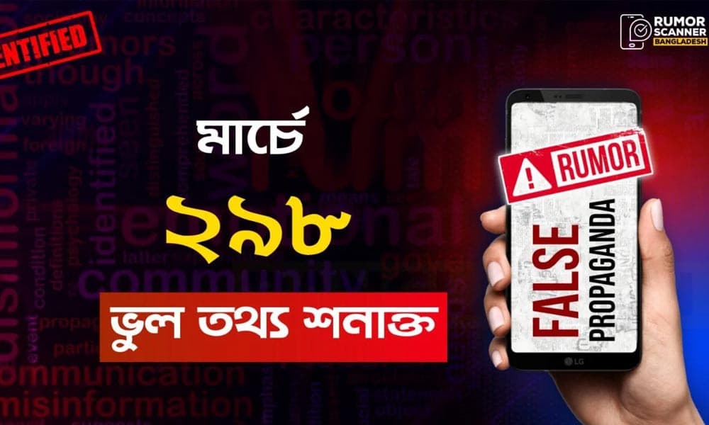 মার্চ মাসে ইন্টারনেটে ছড়িয়ে পড়া ২৯৮ ভুল তথ্য শনাক্ত : রিউমার স্ক্যানার