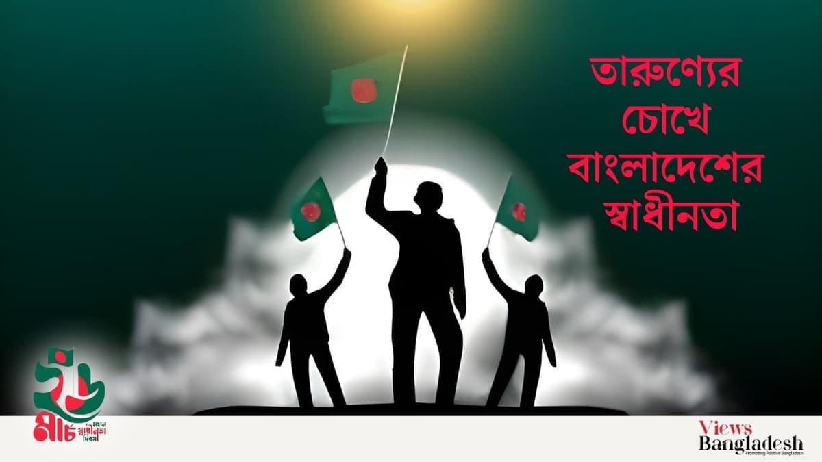 তারুণ্যের চোখে বাংলাদেশের স্বাধীনতা
